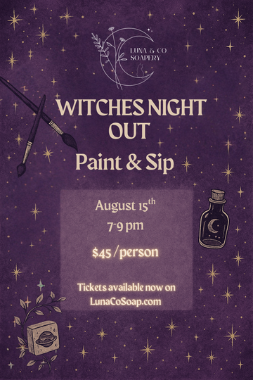 Flyer with a purple starry background and witchy art. Text: Witches Night Out: Paint & Sip by Luna & Co. Soapery—August 15, 7–9pm, $45/person. Tickets at LunaCoSoap.com. Features potions and crescent moon illustrations.