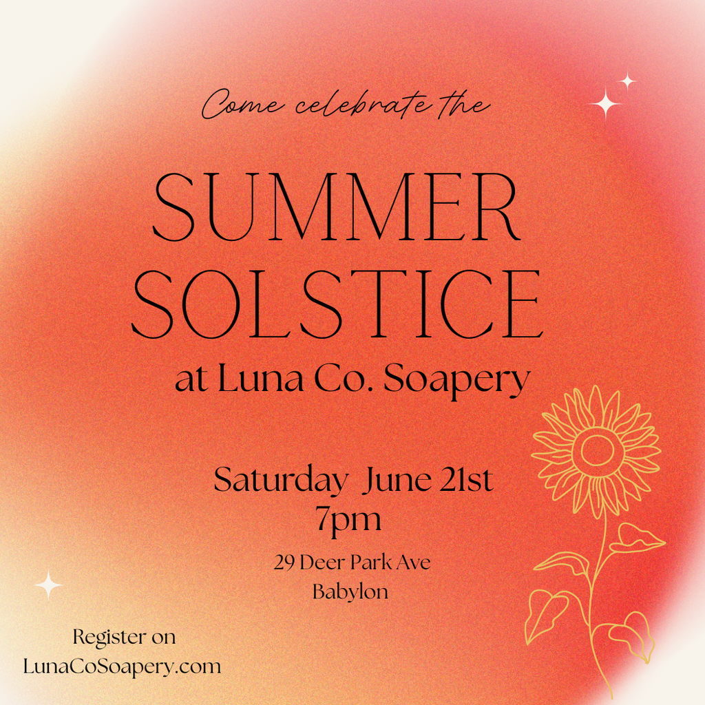 Celebrate the Summer Solstice at Luna & Co. Soapery! Join us on Saturday, June 21st, 7pm, at 29 Deer Park Ave, Babylon. RSVP for this special event at LunaCoSoapery.com.